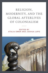Abbildung von: Religion, Modernity, and the Global Afterlives of Colonialism - University of Notre Dame Press