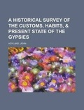 Cover: A Historical Survey of the Customs, Habits, & Present State of the Gypsies - Rarebooksclub.com
