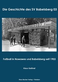 Cover: Die Geschichte des SV Babelsberg 03; The history of SV Babelsberg 03 - Verlag Streusandb&uuml;chse ein Imprint des Geschichtlichen B&uuml;chertischs