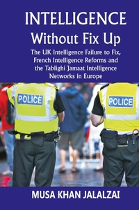 Abbildung von: Intelligence without Fix Up The UK Intelligence Failure to Fix, French Intelligence Reforms and the Tablighi Jamaat Intelligence Networks in Europe - VIJ Books (India) Pty Ltd