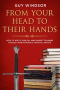 Cover: From Your Head to Their Hands: How to write, publish, and market training manuals for historical martial arts - Spada Press