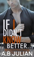 Cover: If I Didn't Know Better... M/M Second Chance Romance (The Right One: Gay Romance, #2) - A.B Julian