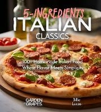Enlarge image Cover: Italian Classics, 5 Ingredients or Less Cookbook - Garden of Grapes