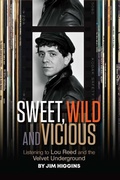 Cover: Sweet, Wild and Vicious: Listening to Lou Reed and the Velvet Underground - Trouser Press Books