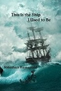 Cover: This Is the Ship I Used to Be - Arroyo Seco Press