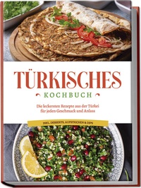 Abbildung von: Türkisches Kochbuch: Die leckersten Rezepte aus der Türkei für jeden Geschmack und Anlass - inkl. Desserts, Aufstrichen & Dips - Edition Lunerion