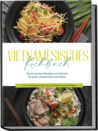 Abbildung von: Vietnamesisches Kochbuch: Die leckersten Rezepte aus Vietnam für jeden Geschmack und Anlass - inkl. Fingerfood, Desserts, Getränken & Aufstrichen - Edition Lunerion