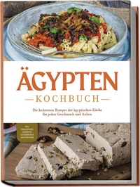 Abbildung von: Ägypten Kochbuch: Die leckersten Rezepte der ägyptischen Küche für jeden Geschmack und Anlass - inkl. Fingerfood, Desserts, Getränken & Aufstrichen - Edition Lunerion