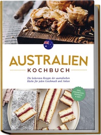Abbildung von: Australien Kochbuch: Die leckersten Rezepte der australischen Küche für jeden Geschmack und Anlass - inkl. Fingerfood, Desserts & Dips - Edition Lunerion