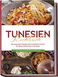 Abbildung von: Tunesien Kochbuch: Die leckersten Rezepte der tunesischen Küche für jeden Geschmack und Anlass - inkl. Fingerfood, Desserts, Getränken & Dips - Edition Lunerion