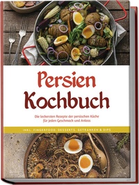 Abbildung von: Persien Kochbuch: Die leckersten Rezepte der persischen Küche für jeden Geschmack und Anlass - inkl. Fingerfood, Desserts, Getränken & Dips - Edition Lunerion