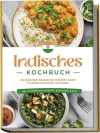 Abbildung von: Indisches Kochbuch: Die leckersten Rezepte der indischen Küche für jeden Geschmack und Anlass - inkl. Fingerfood, Desserts, Getränken & Dips - Edition Lunerion