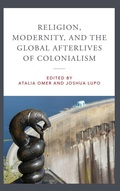 Cover: Religion, Modernity, and the Global Afterlives of Colonialism - University of Notre Dame Press