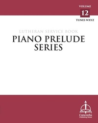 Abbildung von: Piano Prelude Series: Lutheran Service Book Vol. 12 (Xyz) - Concordia Publishing House