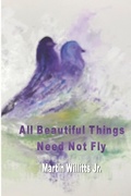 Cover: All Beautiful Things Need Not Fly - Silver Bow Publishing