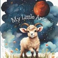 Cover: My Little Aries - Balanced Intentions, LLC