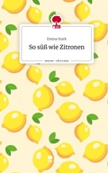 Cover: So s&uuml;&szlig; wie Zitronen. Life is a Story - story.one - story.one publishing