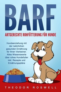 Abbildung von: BARF - Artgerechte Rohfütterung für Hunde: Hundeerziehung mit der natürlichen gesunden Ernährung für Ihren Vierbeiner. Alles Wissenswerte über rohes Hundefutter inkl. Rezepte und Ernährungspläne - Bu¨romu¨sli