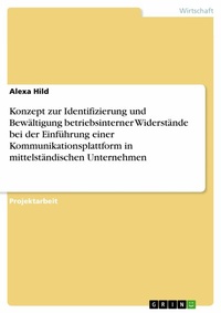 Abbildung von: Konzept zur Identifizierung und Bewältigung betriebsinterner Widerstände bei der Einführung einer Kommunikationsplattform in mittelständischen Unternehmen - GRIN Verlag