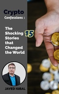 Cover: Crypto Confessions The Shocking 15 Stories that Changed the World - Javed Iqbal