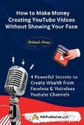 Cover: How to Make Money Creating YouTube Videos Without Showing Your Face - AB Publisher LLC