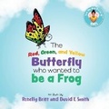 Cover: The Red, Green, and Yellow Butterfly Who Wanted to Be a Frog - Jesus Girlz, LLC