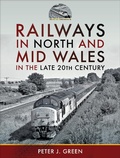 Cover: Railways in North and Mid Wales in the Late 20th Century - Pen & Sword Transport
