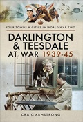 Cover: Darlington & Teesdale at War 1939-45 - Pen & Sword Military