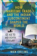 Cover: How Maritime Trade and the Indian Subcontinent Shaped the World - Pen & Sword Maritime