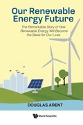 Cover: Our Renewable Energy Future: The Remarkable Story Of How Renewable Energy Will Become The Basis For Our Lives - World Scientific Europe Ltd