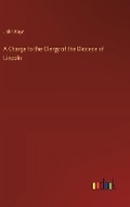 Cover: A Charge to the Clergy of the Diocese of Lincoln - Outlook Verlag