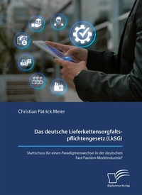 Abbildung von: Das deutsche Lieferkettensorgfaltspflichtengesetz (LkSG). Startschuss für einen Paradigmenwechsel in der deutschen Fast-Fashion-Modeindustrie? - Diplomica Verlag