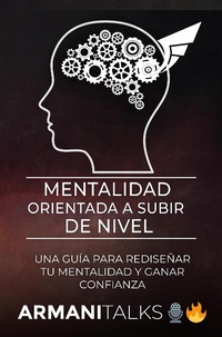 Abbildung von: Mentalidad Orientada a Subir de Nivel: Una Guía para Rediseñar Tu Mentalidad y Ganar Confianza - Armani Talks