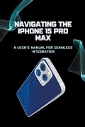 Cover: Navigating the iPhone 15 Pro Max - Christopher Campbell
