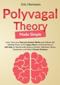 Cover: Polyvagal Theory Made Simple: Learn how your Nervous System Works to Unleash the Healing Power of the Vagus Nerve with Self-help Exercises to Significantly Reduce Anxiety, Stress and other Diseases - Eric Hermann