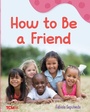 Cover: How to Be a Friend - Teacher Created Materials, Inc