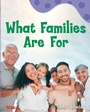 Cover: What Families Are For - Teacher Created Materials, Inc
