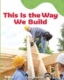 Cover: This Is the Way We Build - Teacher Created Materials, Inc