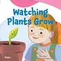 Cover: Watching Plants Grow - Teacher Created Materials, Inc