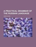 Cover: A Practical Grammar of the Russian Language - Rarebooksclub.com