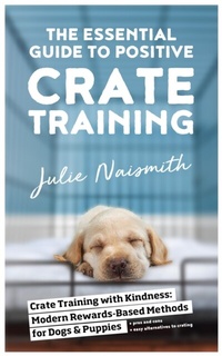 Abbildung von: Essential Guide to Positive Crate Training - Distributed By Ingram Spark