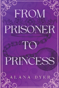 Enlarge image Cover: From Prisoner to Princess - Alana Dyer