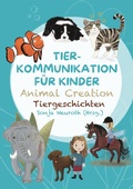 Cover: Tierkommunikation f&uuml;r Kinder: Animal Creation Tiergeschichten - tredition
