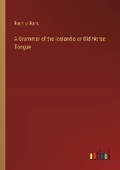 Cover: A Grammar of the Icelandic or Old Norse Tongue - Outlook Verlag