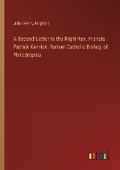 Cover: A Second Letter to the Right Rev. Francis Patrick Kenrick, Roman Catholic Bishop of Philadelphia - Outlook Verlag