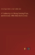 Cover: A Treatise Against Dicing, Dancing, Plays, and Interludes. With Other Idle Pastimes - Outlook Verlag