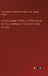 Enlarge image Cover: A Short Account of the Rise and Progress of the African Methodist Episcopal Church in America - Outlook Verlag