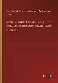 Enlarge image Cover: A Short Account of the Rise and Progress of the African Methodist Episcopal Church in America - Outlook Verlag