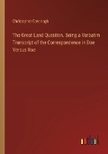 Cover: The Great Land Question. Being a Verbatim Transcript of the Correspondence in Doe Versus Roe - Outlook Verlag