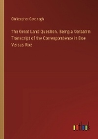 Enlarge image Cover: The Great Land Question. Being a Verbatim Transcript of the Correspondence in Doe Versus Roe - Outlook Verlag